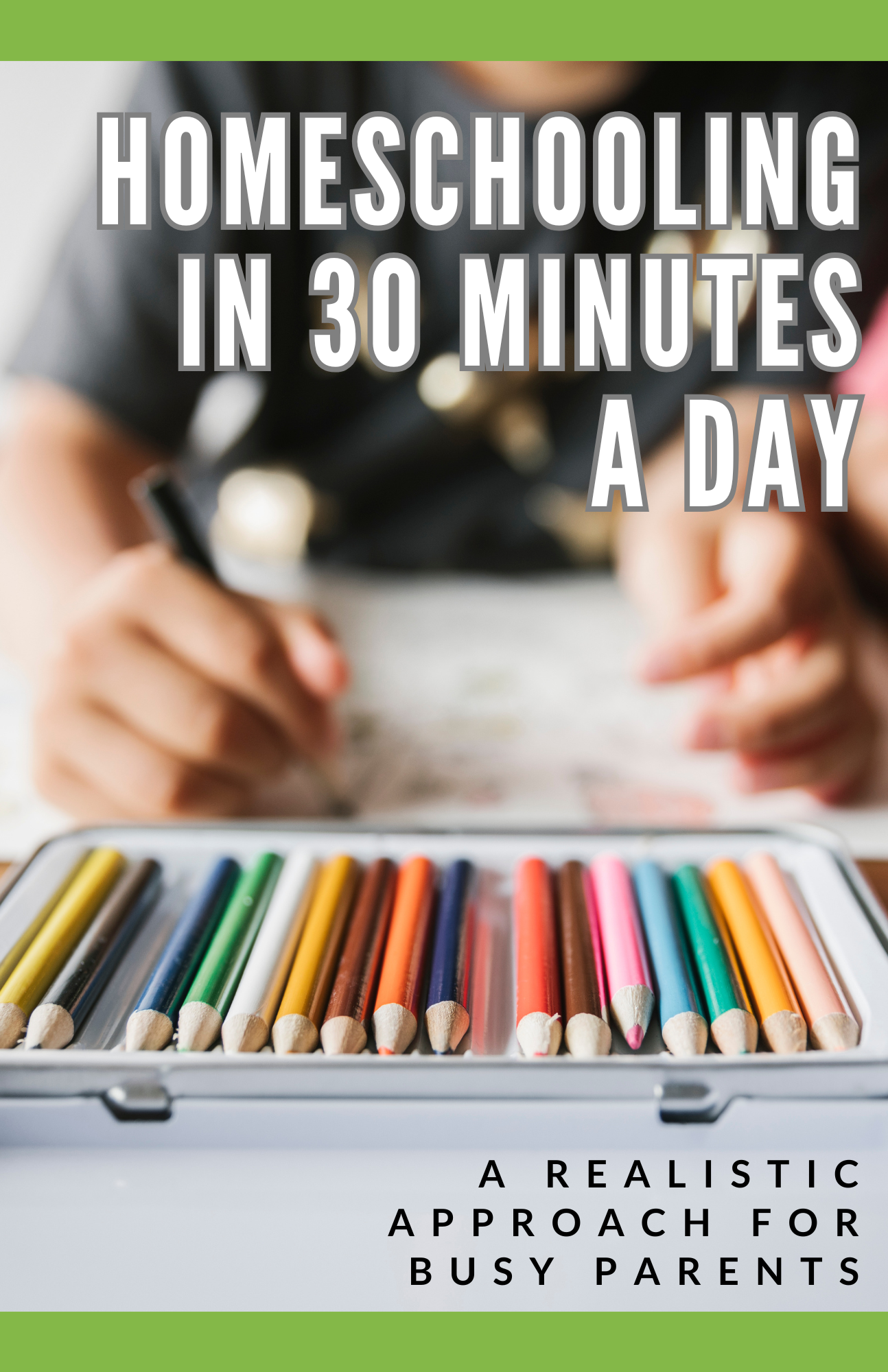 Homeschooling in 30 Minutes a Day – A Realistic Approach for Busy Parents